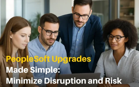 PeopleSoft Upgrades Made Simple: Minimize Disruption and Risk